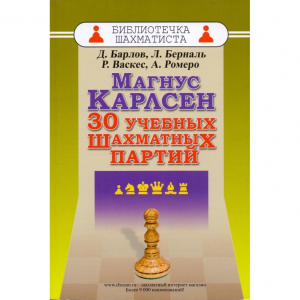 Барлов Д., Берналь Л., Васкес Р., Ромеро А. "Магнус Карлсен. 30 учебных шахматных партий"  - fgospostavki.ru - Киров